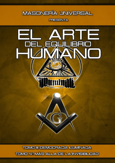 MASONERÌA UNIVERSAL PRESENTA: EL ARTE DEL EQUILIBRIO HUMANO - TOMO III - DEMOCRACIA ILUMINADA   - TOMO IV - MÁS ALLA DE LA INVISIBILIDAD