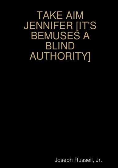 TAKE AIM JENNIFER [IT'S BEMUSES A BLIND AUTHORITY]