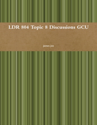 LDR 804 Topic 8 Discussions GCU