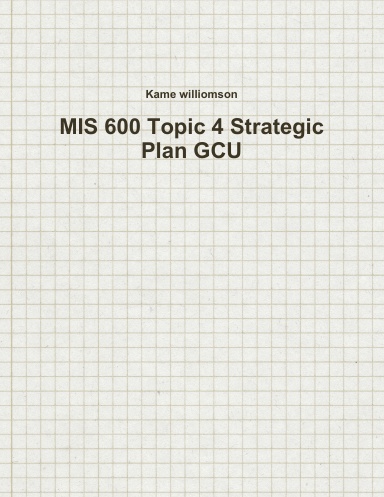 MIS 600 Topic 4 Strategic Plan GCU