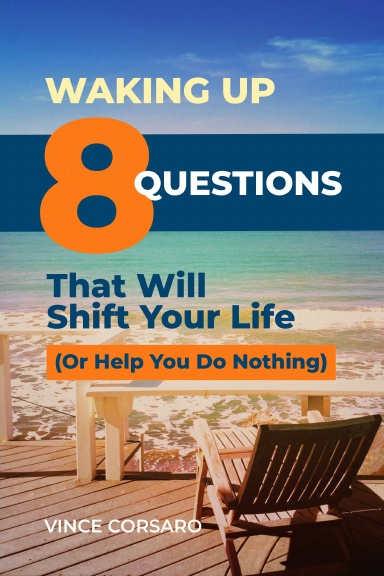 Waking Up:  8 Questions That Will Shift Your Life (Or Help You Do Nothing)