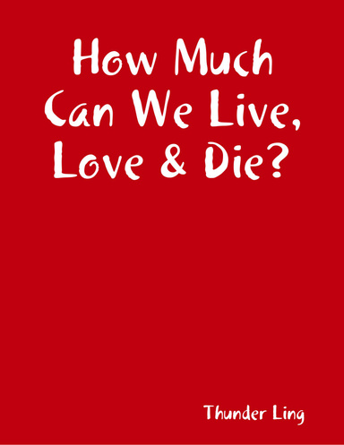 How Much Can We Live, Love & Die?