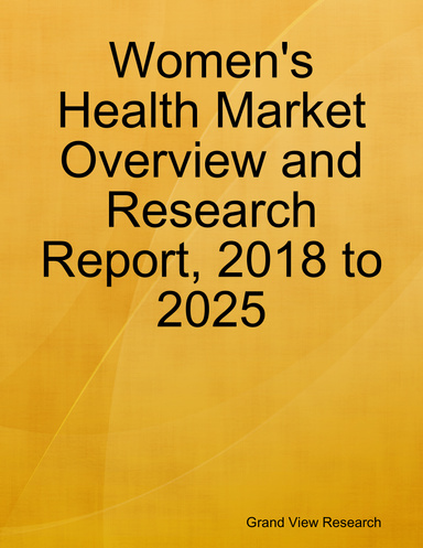 Women's Health Market Overview and Research Report, 2018 to 2025