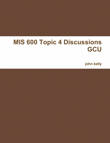 MIS 600 Topic 4 Discussions GCU