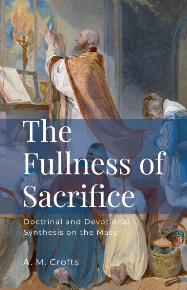 The Fullness of Sacrifice: Doctrinal and Devotional Synthesis on the Mass