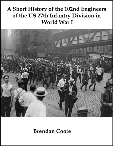 A Short History of the 102nd Engineers of the US 27th Infantry Division in World War I