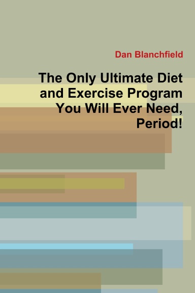 The Only Ultimate Diet and Exercise Program You Will Ever Need, Period!