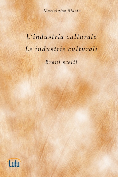 L'industria culturale. Le industrie culturali. Brani Scelti