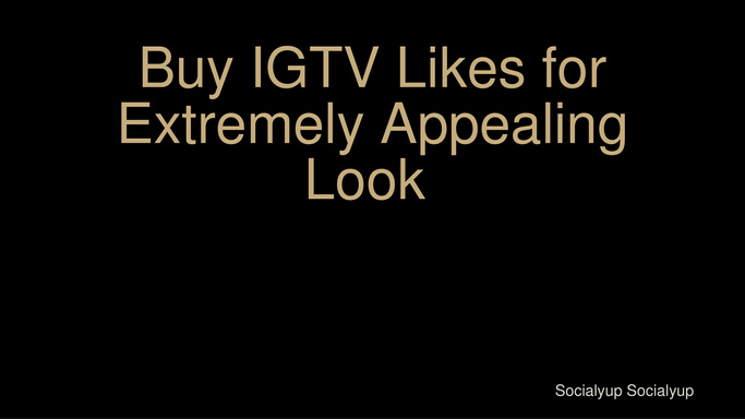 Buy IGTV Likes for Extremely Appealing Look