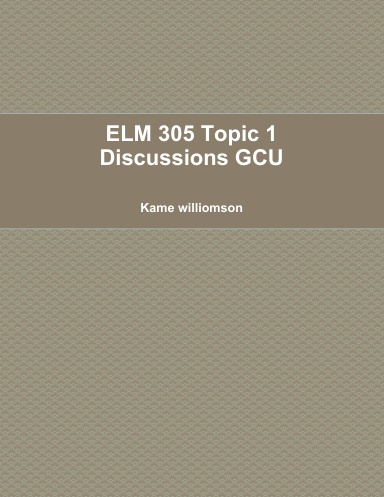 ELM 305 Topic 1 Discussions GCU