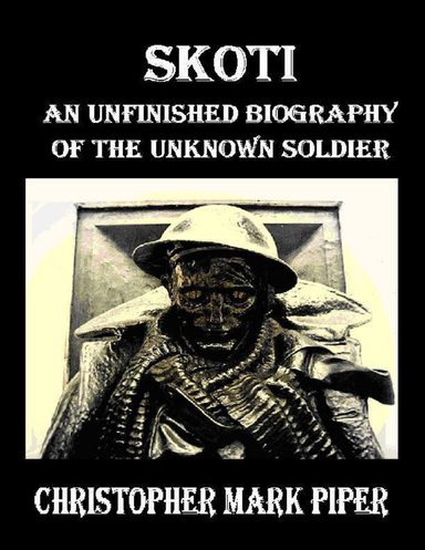 Skoti - An Unfinished Biography of the Unknown Soldier