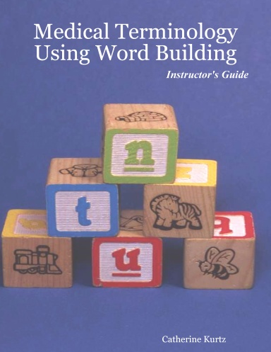 Medical Terminology Using Word Building Instructor's Guide