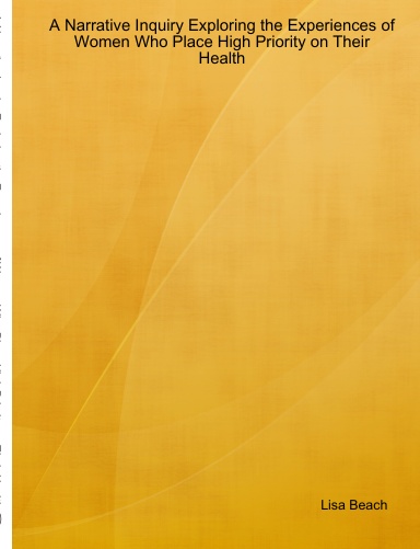 A Narrative Inquiry Exploring the Experiences of Women Who Place High Priority on Their Health