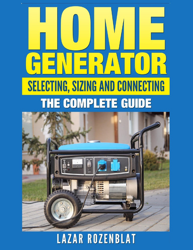 Home Generator Selecting, Sizing and Connecting: The Complete 2015 Guide