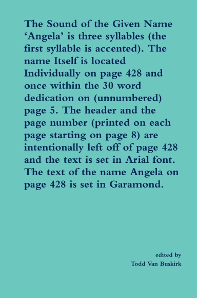 The Sound of the Given Name ‘Angela’ is three syllables (the first syllable is accented). The name Itself is located Individually on page 428 and once within the 30 word dedication on (unnumbered) page 5. The header and the page number...