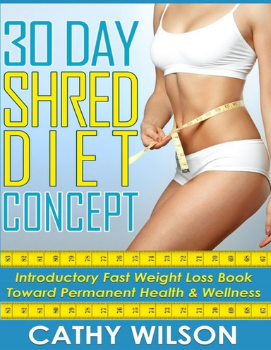 30 Day Shred Diet Concept: Introductory Fast Weight Loss Diet Book Toward Permanent Health & Wellness