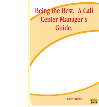 Being the Best.  A Call Center Manager's Guide.