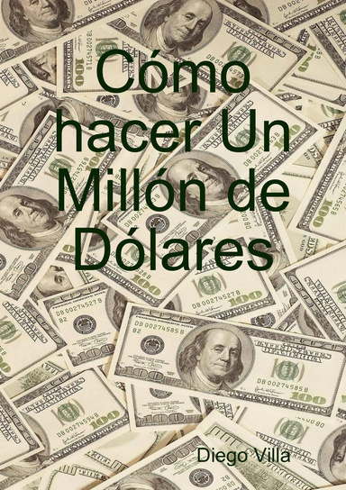 Cómo hacer Un Millón de Dólares