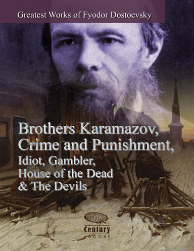 Greatest Works of Fyodor Dostoevsky: Brothers Karamazov, Crime and Punishment, Idiot, Gambler, House of the Dead & The Devils
