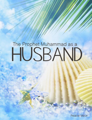 The Prophet Muhammad as a Husband