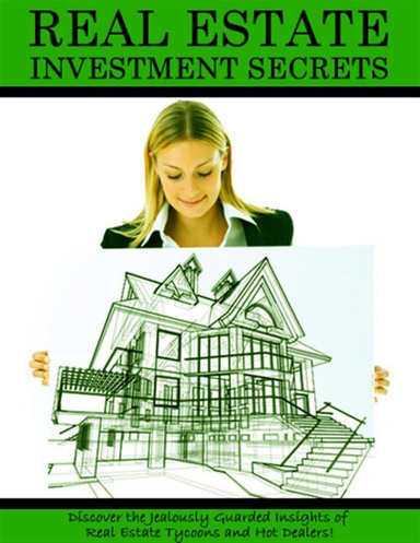 Real Estate Investment Secrets: Discover the Jealously Guarded Insights of Real Estate Tycoons and Hot Dealers