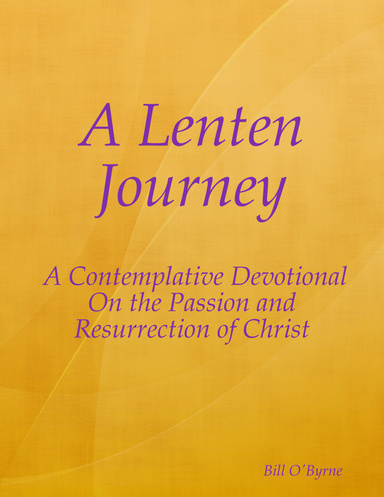 A Lenten Journey: A Contemplative Devotional On the Passion and Resurrection of Christ
