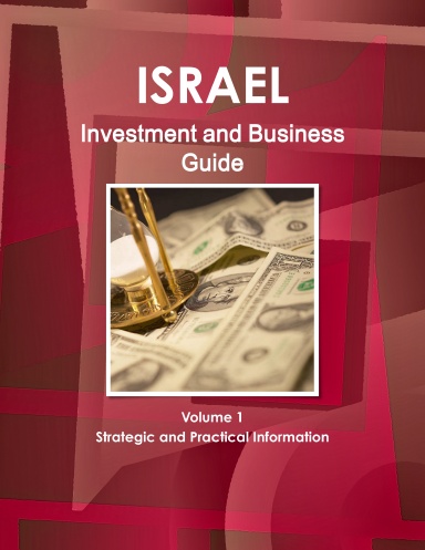 Israel Investment and Business Guide Volume 1 Strategic and Practical Information