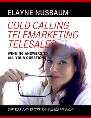 Cold Calling Telemarketing Telesales Winning Answers to All Your Questions the Tips and Tricks that Made Me Rich