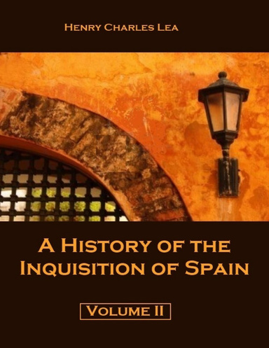 A History of the Inquisition of Spain : Volume II (Illustrated)
