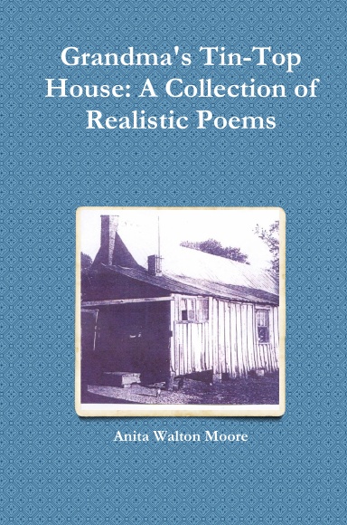 Grandma's Tin-Top House: A Collection of Realistic Poems
