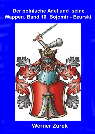 Der polnische Adel und seine Wappen. Band 10.  Bojomir - Bzurski.