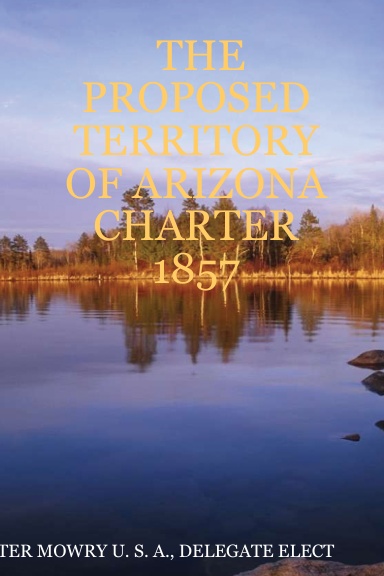 THE PROPOSED TERRITORY OF ARIZONA CHARTER 1857
