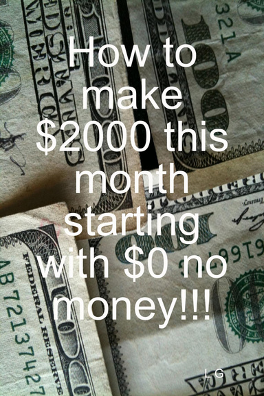 How to make $2000 this month starting with $0 no money!!!