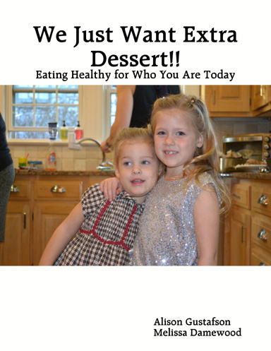 We Just Want Extra Dessert!!: Eating Healthy for Who You Are Today