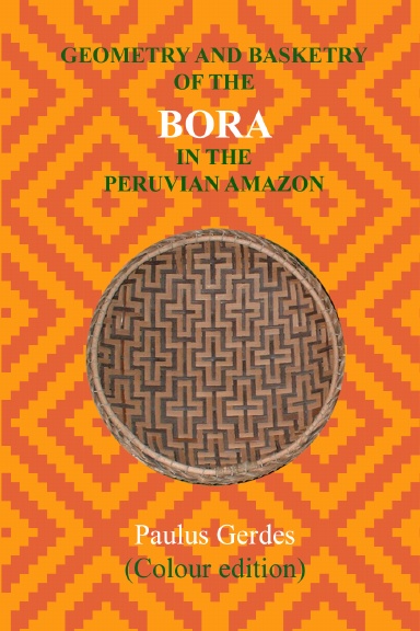 Geometry and Basketry of the Bora in the Peruvian Amazon (Colour edition)