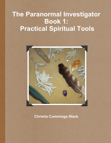 The Paranormal Investigator Book 1: Practical Spiritual Tools