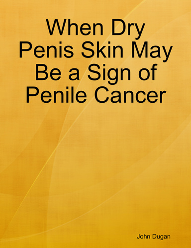 When Dry Penis Skin May Be a Sign of Penile Cancer