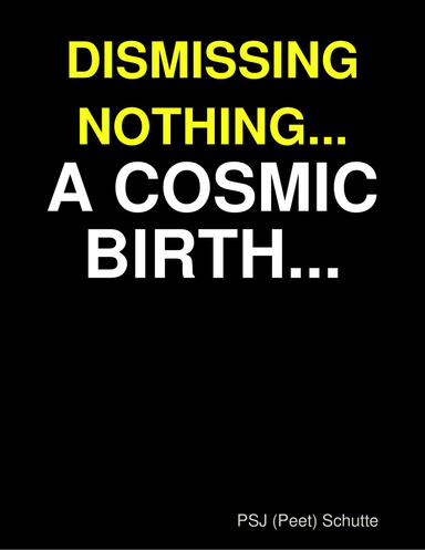 DISMISSING NOTHING...A COSMIC BIRTH...