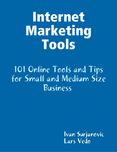 Internet Marketing Tools - 101 Online Tips and Tools for Small and Medium Size Business