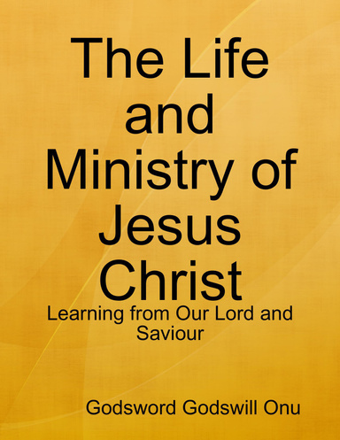 The Life and Ministry of Jesus Christ: Learning from Our Lord and Saviour