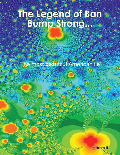 The Legend of Ban Bump Strong... the most beautiful american lie
