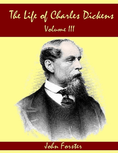The Life of Charles Dickens : Volume III (Illustrated)