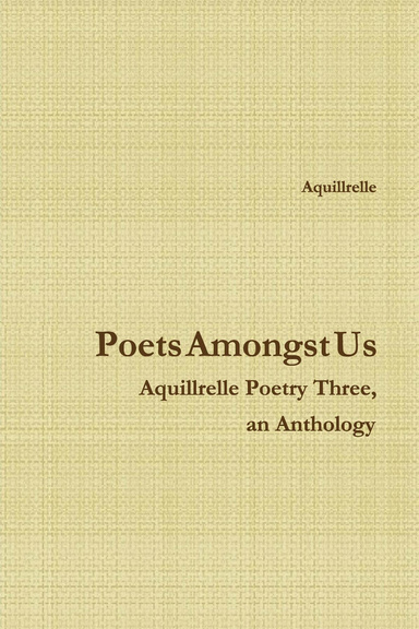 Poets Amongst Us - Aquillrelle Poetry Three, an Anthology