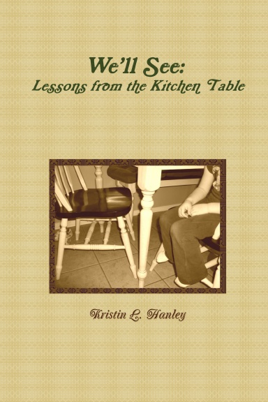 We’ll See:  Lessons from the Kitchen Table