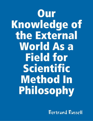 Our Knowledge of the External World As a Field for Scientific Method In Philosophy