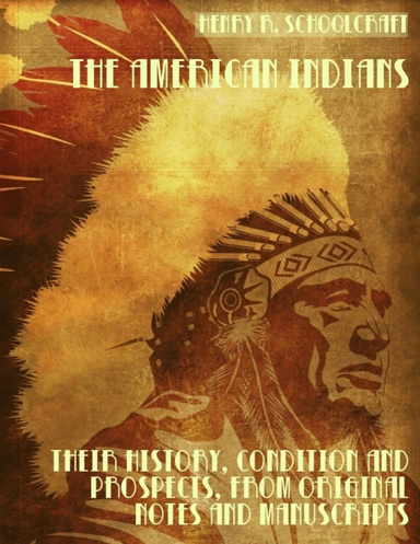 The American Indians : Their History, Condition and Prospects, from Original Notes and Manuscripts (Illustrated)