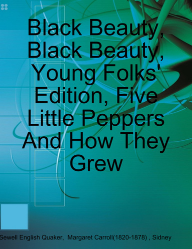 Black Beauty, Black Beauty, Young Folks' Edition, Five Little Peppers And How They Grew