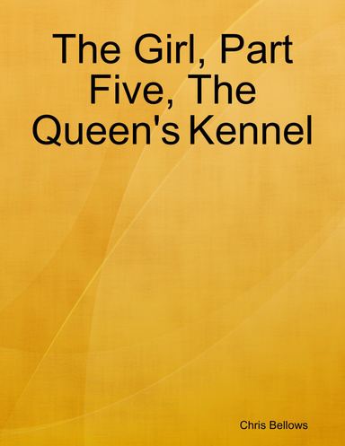 The Girl, Part Five, The Queen's Kennel