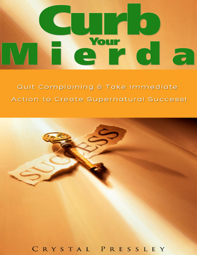Curb Your Mierda!: Quit Complaining & Take Immediate Action to Create Supernatural Success!
