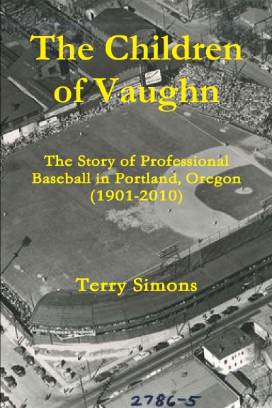 The Children of Vaughn: The Story of Professional Baseball in Portland, Oregon (1901-2010)